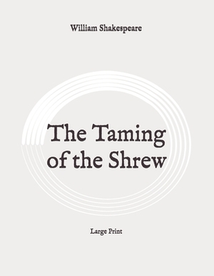 The Taming of the Shrew: Large Print by William Shakespeare