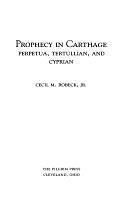 Prophecy in Carthage: Perpetua, Tertullian, and Cyprian by Cecil M. Robeck