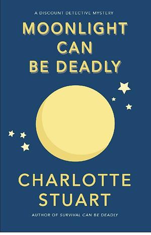 Moonlight Can Be Deadly by Charlotte Stuart