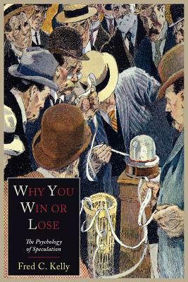 Why You Win or Lose: The Psychology of Speculation by Fred C. Kelly