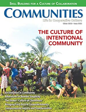 Communities Magazine #181 – The Culture of Intentional Community – (Winter 2018) by Julian Washio-Collette, Colin Doyle, Josina Guess, Troy Matthews, Chris Roth, Marty Klaif, Karen Gimnig, Sheryl Grassie, Susan M Matarese, Larry Stopper