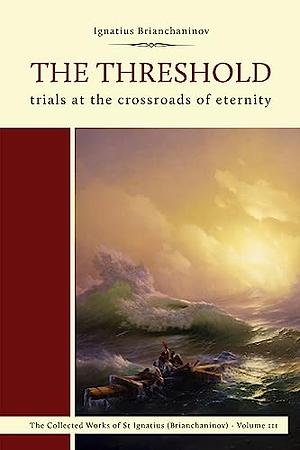 The Threshold: Trials at the Crossroads of Eternity by Ignatius (Brianchaninov), Nicholas Kotar, Ignatius Brianchaninov