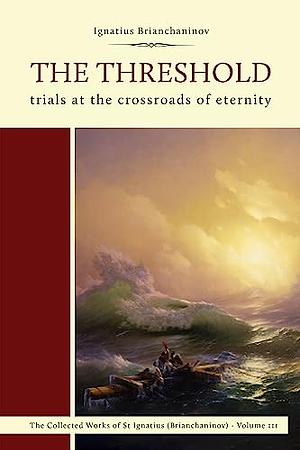 The Threshold: Trials at the Crossroads of Eternity by Ignatius Brianchaninov, Nicholas Kotar, Ignatius (Brianchaninov)