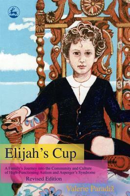 Elijah's Cup: A Family's Journey into the Community and Culture of High-functioning Autism and Asperger's Syndrome (Revised edition) by Valerie Paradiž