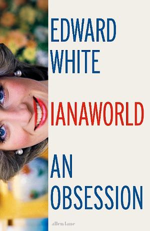 Dianaworld: An Obsession by Edward White