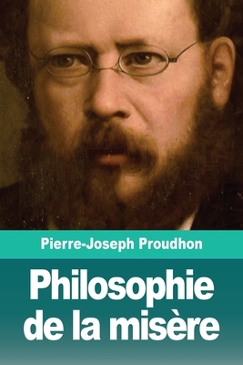 Philosophie de la misère by Pierre-Joseph Proudhon