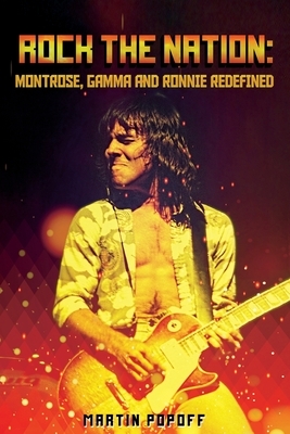 Rock The Nation: Montrose, Gamma and Ronnie Redefined by Martin Popoff