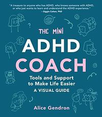The Mini ADHD Coach: Tools and Support to Make Life Easier—A Visual Guide by Alice Gendron