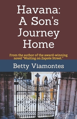 Havana: A Son's Journey Home by Betty Viamontes