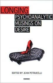 Longing: Psychoanalytic Musings on Desire by Jean Petrucelli
