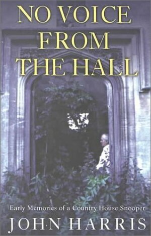 No Voice from the Hall: Early Memories of a Country House Snooper by John Harris