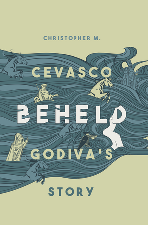 Beheld: Godiva's Story by Christopher M. Cevasco
