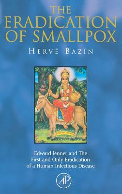 The Eradication of Smallpox: Edward Jenner and the First and Only Eradication of a Human Infectious Disease by Hervé Bazin