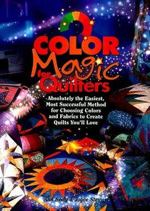 Color Magic for Quilters: Absolutely the Easiest, Most Successful Method for Choosing Colors and Fabrics to Create Quilts You'll Love by Ann Seely, Joyce Stewart