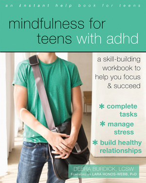 Mindfulness for Teens with ADHD: A Skill-Building Workbook to Help You Focus and Succeed by Debra Burdick, Lara Honos-Webb