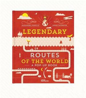 Legendary Routes of the World by Sarah Tavernier, Alexandre Verhille