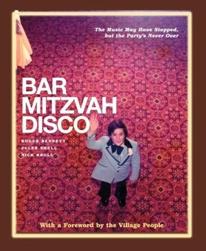 Bar Mitzvah Disco: The Music May Have Stopped, but the Party's Never Over by Roger Bennett, Nick Kroll, Jules Shell