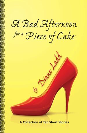 A Bad Afternoon for a Piece of Cake by Diane Ladd