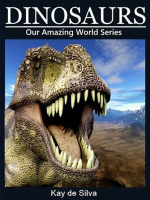 Dinosaurs: Amazing Pictures & Fun Facts on Animals in Nature (Our Amazing World Series) by Kay de Silva