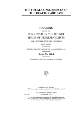 The fiscal consequences of the health care law by United States Congress, Committee on the Budget (house), United States House of Representatives