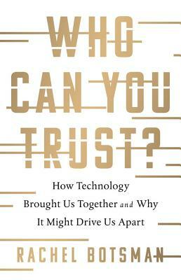 Who Can You Trust?: How Technology Brought Us Together and Why It Might Drive Us Apart by Rachel Botsman