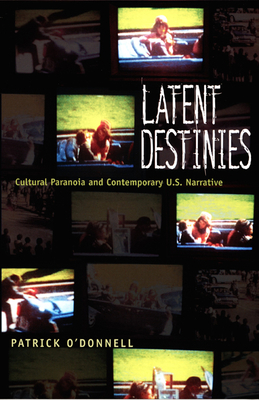 Latent Destinies: Cultural Paranoia and Contemporary U.S. Narrative by Patrick O'Donnell