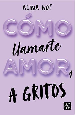 Cómo llamarte amor a gritos  by Alina Not