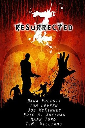 Z Resurrected by Tom Leveen, Mark Tufo, Eric A. Shelman, Dana Fredsti, Joe McKinney, T.M. Williams