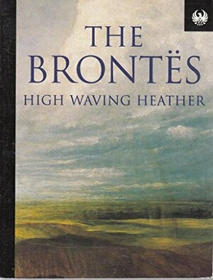 High Waving Heather by Charlotte Brontë, Emily Brontë, Patrick Branwell Brontë, Anne Brontë