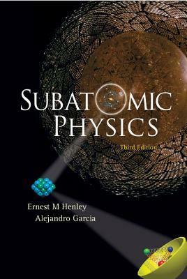 Subatomic Physics (3rd Edition) by Ernest M. Henley, Alejandro Garcia