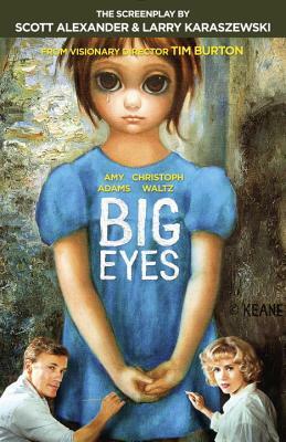 Big Eyes: The Screenplay by Scott Alexander, Larry Karaszewski