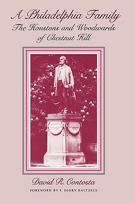 Philadelphia Family: The Houstons and Woodwards of Chestnut Hill by David R. Contosta