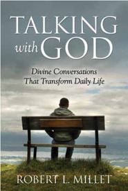 Talking with God: Divine Conversations That Transform Daily Life by Robert L. Millet