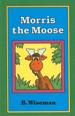 Morris the Moose by B. Wiseman