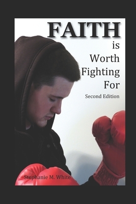 Faith is Worth Fighting For by Stephanie Marie White