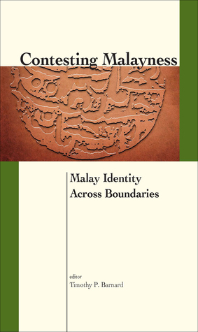 Contesting Malayness: Malay Identity Across Boundaries by Timothy P. Barnard