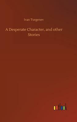 A Desperate Character, and Other Stories by Ivan Turgenev