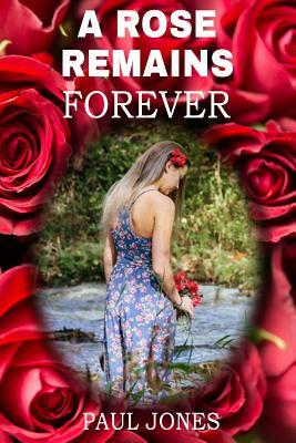 A Rose Remains Forever by Paul E. Jones