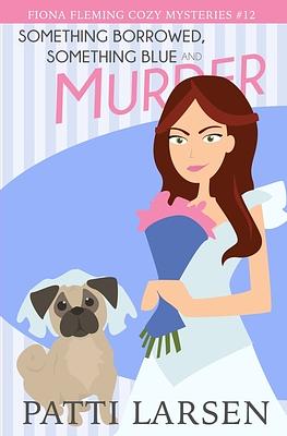 Something Borrowed, Something Blue and Murder by Patti Larsen