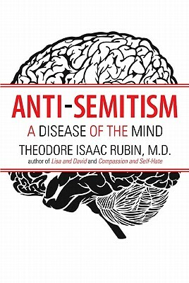 Anti-Semitism: A Disease of the Mind by Theodore Isaac Rubin