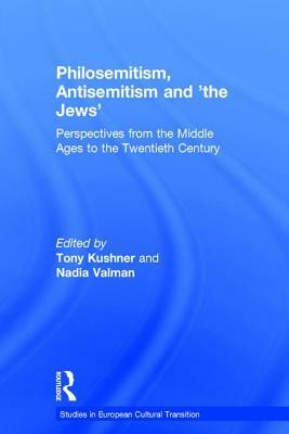 Philosemitism, Antisemitism and 'the Jews': Perspectives from the Middle Ages to the Twentieth Century by Tony Kushner