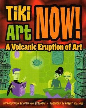 Tiki Art Now!: A Volcanic Eruption of Art by Otto Von Stroheim, Robert Williams
