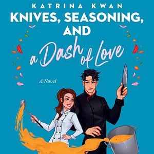 Knives, Seasoning, and a Dash of Love by Katrina Kwan