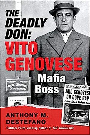 The Deadly Don: Vito Genovese, Mafia Boss by Anthony M. DeStefano