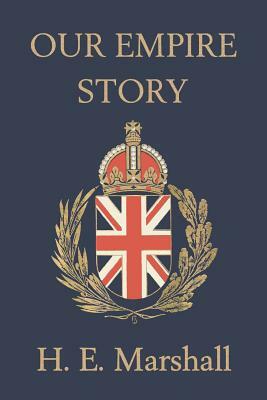 Our Empire Story (Yesterday's Classics) by H. E. Marshall