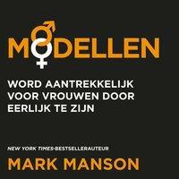 Modellen: Wordt aantrekkelijk voor vrouwen door eerlijk te zijn by Mark Manson