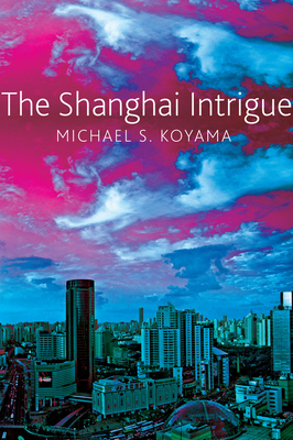 The Shanghai Intrigue by Michael S. Koyama