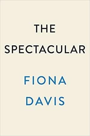 The Spectacular: A Novel by Fiona Davis