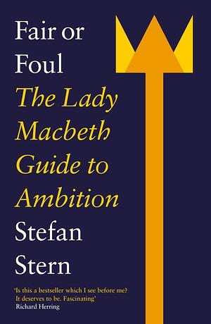 Fair Or Foul: The Lady Macbeth Guide to Ambition by Stefan Stern