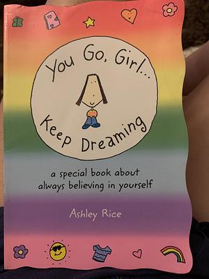 You Go, Girl… Keep Dreaming by Ashley Rice